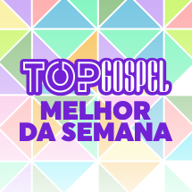 TOP GOSPEL MELHOR DA SEMANA